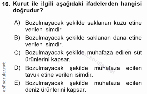 16. soru: Kurut ile ilgili aşağıdaki ifadelerden hangisi doğrudur? A) Bozulmayacak şekilde saklanan kuzu etine verilen isimdir.…