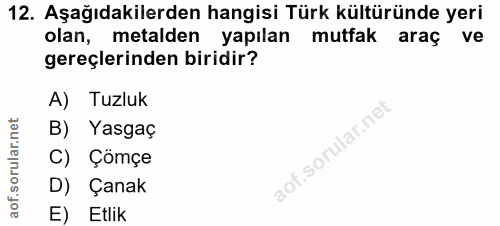 12. soru: Aşağıdakilerden hangisi Türk kültüründe yeri olan, metalden yapılan mutfak araç ve gereçlerinden biridir? A) Tuzluk B…