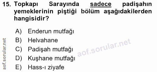 15. soru: Topkapı Sarayında sadece padişahın yemeklerinin piştiği bölüm aşağıdakilerden hangisidir? A) Enderun mutfağı B) Helva…