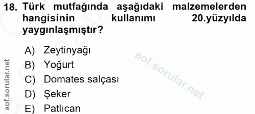 18. soru: Türk mutfağında aşağıdaki malzemelerden hangisinin kullanımı 20. yüzyılda yaygınlaşmıştır? A) Zeytinyağı B) Yoğurt C)…