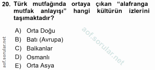 20. soru: Türk mutfağında ortaya çıkan "alafranga mutfak anlayışı" hangi kültürün izlerini taşımaktadır? A) Orta Doğu B) Batı (…