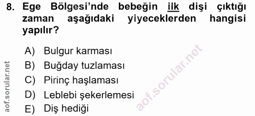 8. soru: Ege Bölgesi'nde bebeğin ilk dişi çıktığı zaman aşağıdaki yiyeceklerden hangisi yapılır? A) Bulgur karması B) Buğday t…