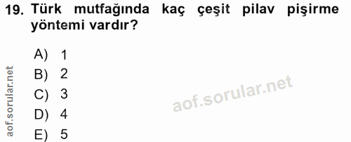 19. soru: Türk mutfağında kaç çeşit pilav pişirme yöntemi vardır? A) 1 B) 2 C) 3 D) 4 E) 5