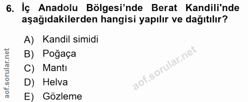 6. soru: Iç Anadolu Bölgesi'nde Berat Kandili'nde aşağıdakilerden hangisi yapılır ve dağıtılır? A) Kandil simidi B) Poğaça C)…