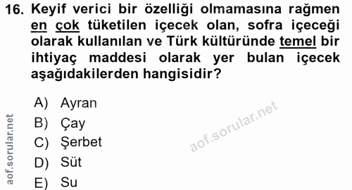 16. soru: Keyif verici bir özelliği olmamasına rağmen en çok tüketilen içecek olan, sofra içeceği olarak kullanılan ve Türk kül…