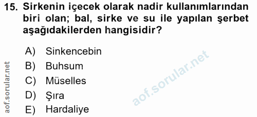 15. soru: Sirkenin içecek olarak nadir kullanımlarından biri olan; bal, sirke ve su ile yapılan şerbet aşağıdakilerden hangisid…