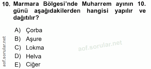 10. soru: Marmara Bölgesi'nde Muharrem ayının 10. günü aşağıdakilerden hangisi yapılır ve dağıtılır? A) Çorba B) Aşure C) Lokma…