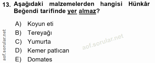 13. soru: Aşağıdaki malzemelerden hangisi Hünkâr Beğendi tarifinde yer almaz? A) Koyun eti B) Tereyağı C) Yumurta D) Kemer patl…