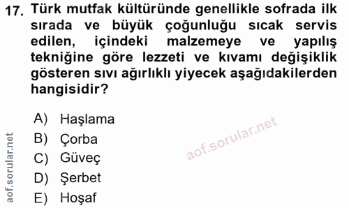 17. soru: Türk mutfak kültüründe genellikle sofrada ilk sırada ve büyük çoğunluğu sıcak servis edilen, içindeki malzemeye ve ya…