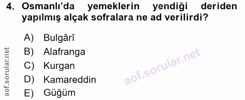 4. soru: Osmanlı'da yemeklerin yendiği deriden yapılmış alçak sofralara ne ad verilirdi? A) Bulgârî B) Alafranga C) Kurgan D)…