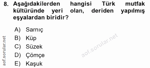 8. soru: Aşağıdakilerden hangisi Türk mutfak kültüründe yeri olan, deriden yapılmış eşyalardan biridir? A) Sarniç B) Küp C) Sü…