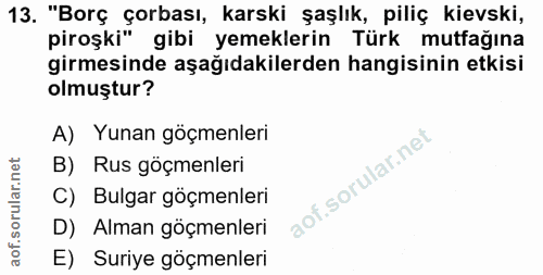 13. soru: "Borç çorbası, karski şaşlık, piliç kievski, piroşki" gibi yemeklerin Türk mutfağına girmesinde aşağıdakilerden hangi…