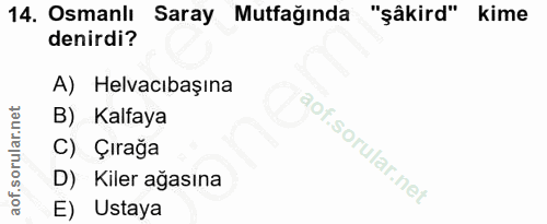 14. soru: Osmanlı Saray Mutfağında "şâkird" kime denirdi? A) Helvacıbaşına B) Kalfaya C) Çırağa D) Kiler ağasına E) Ustaya
