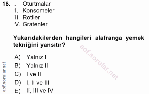 18. soru: 1. Oturtmalar II. Konsomeler IlI. Rotler IV. Gratenler Yukarıdakilerden hangileri alafranga yemek tekniğini yansıtır?…