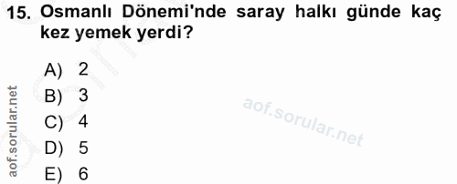 15. soru: Osmanlı Dönemi'nde saray halkı günde kaç kez yemek yerdi? A) 2 B) 3 C) 4 D) 5 E) 6