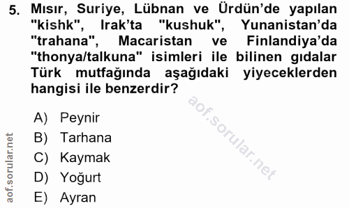 5. soru: Mısır, Suriye, Lübnan ve Ürdün'de yapılan "kisk", Irak'ta "kushuk", Yunanistan'da "trahana", Macaristan ve Finlandiya…