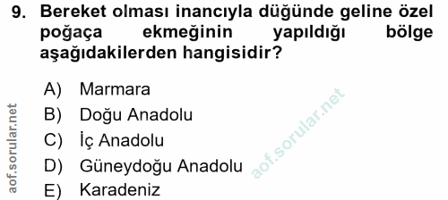 9. soru: Bereket olması inancıyla düğünde geline özel pogaça ekmeğinin yapıldığı bölge aşağıdakilerden hangisidir? A) Marmara…