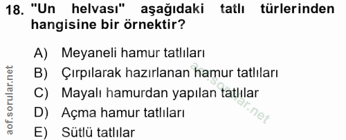 18. soru: "Un helvası" aşağıdaki tatlı türlerinden hangisine bir örnektir? A) Meyaneli hamur tatlıları B) Çırpılarak hazırlanan…