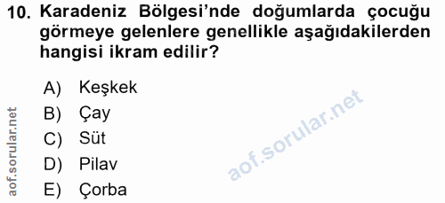 10. soru: Karadeniz Bölgesi'nde doğumlarda çocuğu görmeye gelenlere genellikle aşağıdakilerden hangisi ikram edilir? A) Keşkek…