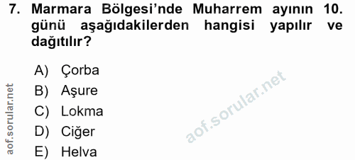 7. soru: Marmara Bölgesi'nde Muharrem ayının 10. günü aşağıdakilerden hangisi yapılır ve dağıtılır? A) Çorba B) Aşure C) Lokma…