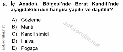 8. soru: İç Anadolu Bölgesi'nde Berat Kandili'nde aşağıdakilerden hangisi yapılır ve dağıtılır? A) Gözleme B) Mantı C) Kandil…