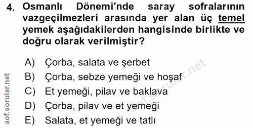 4. soru: Osmanlı Döneminde saray sofralarının vazgeçilmezleri arasında yer alan üç temel yemek aşağıdakilerden hangisinde birl…