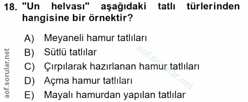 18. soru: "Un helvası" aşağıdaki tatlı türlerinden hangisine bir örnektir? A) Meyaneli hamur tatlıları B) Sütlü tatlılar C) Çır…