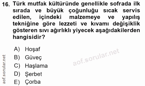16. soru: Türk mutfak kültüründe genellikle sofrada ilk sırada ve büyük çoğunluğu sıcak servis edilen, içindeki malzemeye ve ya…