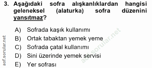 3. soru: Aşağıdaki sofra alışkanlıklardan hangisi geleneksel (alaturka) sofra düzenini yansıtmaz? A) Sofrada kaşık kullanımı O…