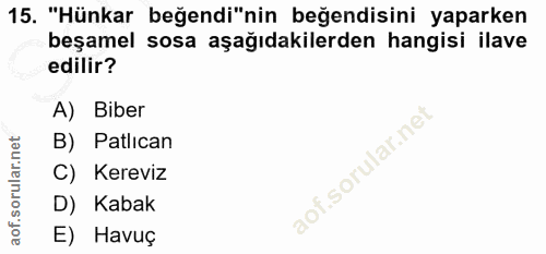 15. soru: "Hünkar beğendi"nin beğendisini yaparken beşamel sosa aşağıdakilerden hangisi ilave edilir? A) Biber B) Patlican C) K…