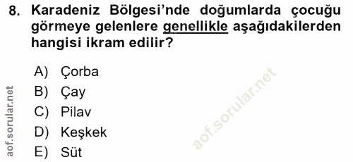 8. soru: Karadeniz Bölgesi'nde doğumlarda çocuğu görmeye gelenlere genellikle aşağıdakilerden hangisi ikram edilir? A) Çorba B…