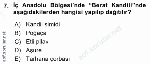 7. soru: İç Anadolu Bölgesi'nde "Berat Kandili"nde aşağıdakilerden hangisi yapılıp dağıtılır? A) Kandil simidi B) Poğaça C) Et…