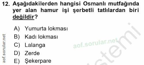 12. soru: Aşağıdakilerden hangisi Osmanlı mutfağında yer alan hamur işi şerbetli tatlılardan biri değildir? A) Yumurta lokması…