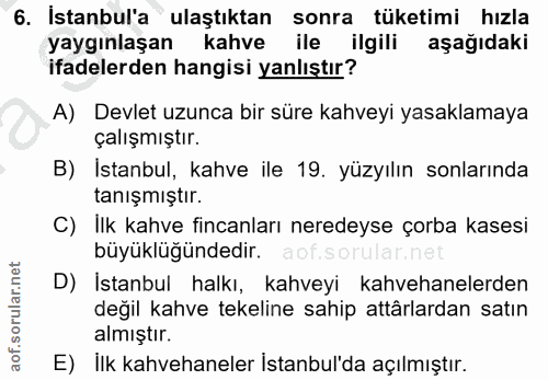6. soru: Istanbul'a "ulaştıktan sonra tüketimi hızla yaygınlaşan kahve ile ilgili aşağıdaki ifadelerden hangisi yanlıştır? A)…