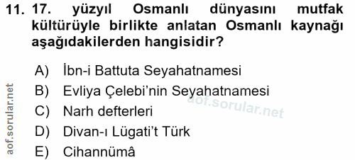 11. soru: 17. yüzyıl Osmanlı dünyasını mutfak kültürüyle birlikte anlatan Osmanlı kaynağı aşağıdakilerden hangisidir? A) Ibn-i…