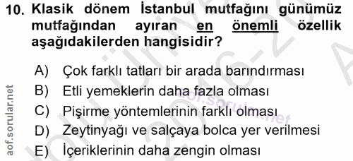 10. soru: Klasik dönem İstanbul mutfağını günümüz mutfağından ayıran en önemli özellik aşağıdakilerden hangisidir? A) Çok farkl…