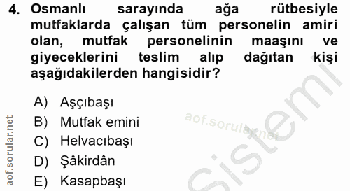 4. soru: Osmanlı sarayında ağa rütbesiyle mutfaklarda çalışan tüm personelin amiri olan, mutfak personelinin maaşını ve giyece…