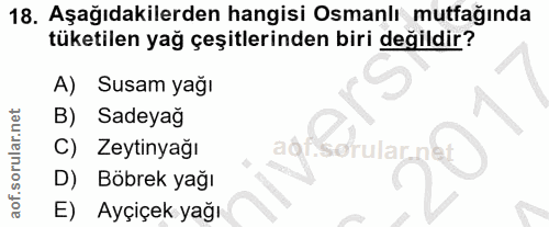 18. soru: Aşağıdakilerden hangisi Osmanlı mutfağında tüketilen yağ çeşitlerinden biri değildir? A) Susam yağı B) Sadeyağ C) Zey…