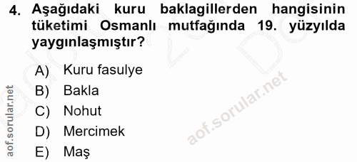 4. soru: Aşağıdaki kuru baklagillerden hangisinin tüketimi Osmanlı mutfağında 19. yüzyılda yaygınlaşmıştır? A) Kuru fasulye B)…
