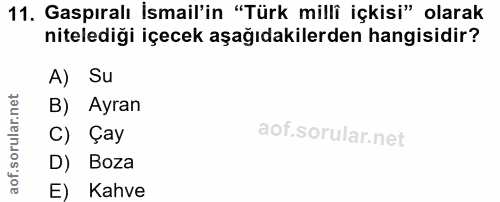 11. soru: Gaspıralı İsmail'in "Türk milli içkisi" olarak nitelediği içecek aşağıdakilerden hangisidir? A) Su B) Ayran C) Çay D)…