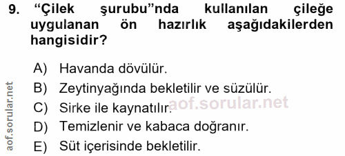 9. soru: "Çilek şurubu"nda kullanılan çileğe uygulanan ön hazırlık aşağıdakilerden hangisidir? A) Havanda dövülür. B) Zeytinya…
