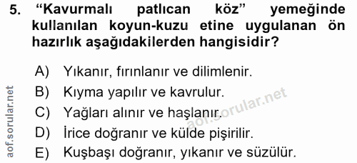 5. soru: "Kavurmalı patlican köz" yemeğinde kullanılan koyun-kuzu etine uygulanan ön hazırlık aşağıdakilerden hangisidir? A) Y…