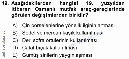 19. soru: Aşağıdakilerden hangisi 19. yüzyıldan itibaren Osmanlı mutfak araç-gereçlerinde görülen değişimlerden biridir? A) Çin…