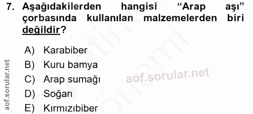 7. soru: Aşağıdakilerden hangisi "Arap aşı" çorbasında kullanılan malzemelerden biri değildir? A) Karabiber B) Kuru bamya C) A…