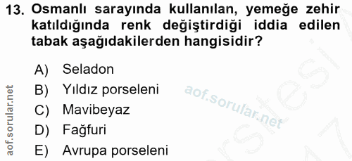 13. soru: Osmanlı sarayında kullanılan, yemeğe zehir katıldığında renk değiştirdiği iddia edilen tabak aşağıdakilerden hangisid…