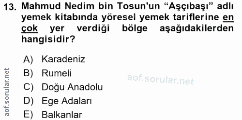13. soru: Mahmud Nedim bin Tosun'un "Aşçıbaşı" adlı yemek kitabında yöresel yemek tariflerine en çok yer verdiği bölge aşağıdak…