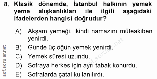 8. soru: Klasik dönemde, İstanbul halkının yemek yeme alışkanlıkları ile ilgili aşağıdaki ifadelerden hangisi doğrudur? A) Akş…
