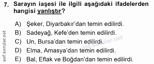 7. soru: Sarayın iaşesi ile ilgili aşağıdaki ifadelerden hangisi yanlıştır? A) Şeker, Diyarbakır'dan temin edilirdi. B) Sadeya…