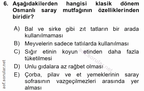 6. soru: Aşağıdakilerden hangisi klasik dönem Osmanlı saray mutfağının özelliklerinden biridir? A) Bal ve sirke gibi zıt tatla…