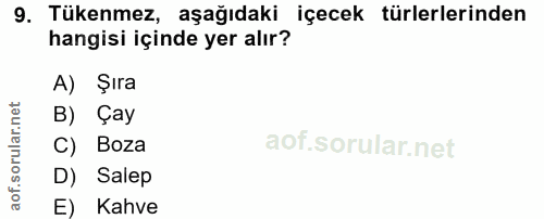9. soru: Tükenmez, aşağıdaki içecek türlerlerinden hangisi içinde yer alır? A) Şıra B) Çay C) Boza D) Salep E) Kahve